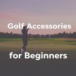 3 Best Golf Accessories for Beginners 3 Best Golf Accessories For Beginner