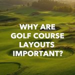 Why Are Golf Course Layouts Important?