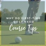 Why Do First-Time Golfers Need Course Tips?