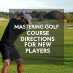 Mastering Golf Course Directions for New Players