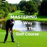 Mastering Your Way Around the Golf Course